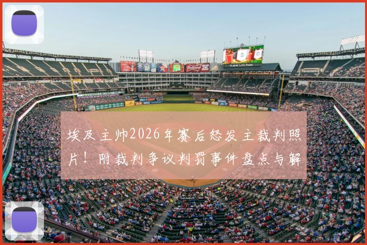 埃及主帅2026年赛后怒发主裁判照片！附裁判争议判罚事件盘点与解读