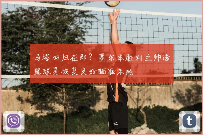 马塔回归在即？墨尔本胜利主帅透露球员恢复良好瞄准末轮